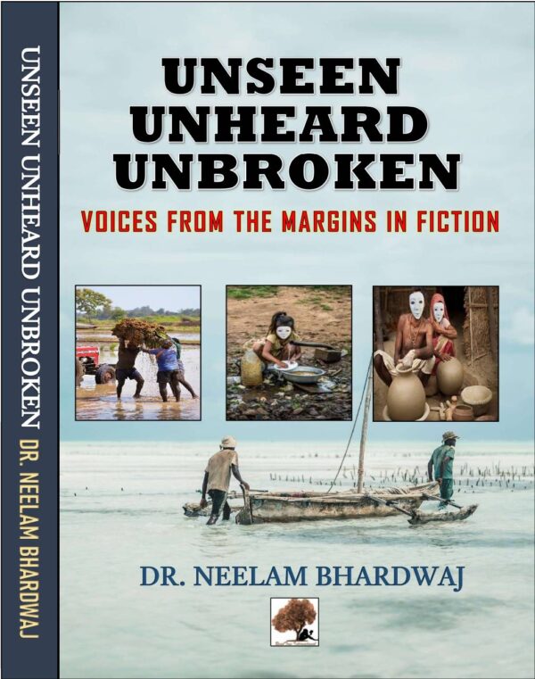 Unseen, Unheard, Unbroken (Voices from the Margins in Fiction), (ISBN: 978-81-965311-9-5)